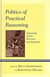 Politics of Practical Reasoning: Integrating Action, Discourse, and Argument (Hardcover)