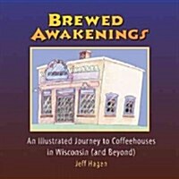 Brewed Awakenings: An Illustrated Journey to Coffeehouses in Wisconsin (and Beyond) (Paperback)