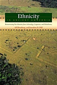 Ethnicity in Ancient Amazonia: Reconstructing Past Identities from Archaeology, Linguistics, and Ethnohistory (Paperback)