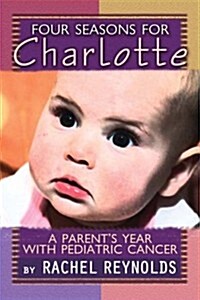 Four Seasons for Charlotte: A Parents Year with Pediatric Cancer (Paperback)