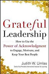 Grateful Leadership: Using the Power of Acknowledgment to Engage All Your People and Achieve Superior Results (Hardcover)