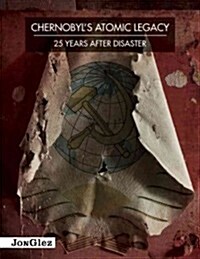 Chernobyls Atomic Legacy: 25 Years After Disaster (Hardcover)