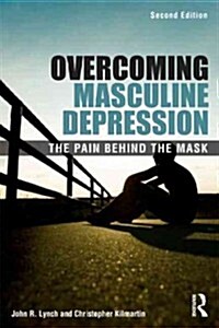 Overcoming Masculine Depression : The Pain Behind the Mask (Paperback, 2 ed)