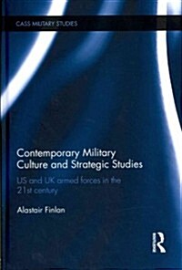 Contemporary Military Culture and Strategic Studies : US and UK Armed Forces in the 21st Century (Hardcover)