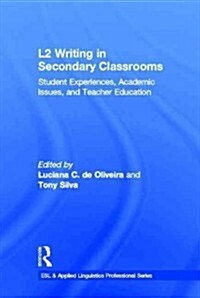 L2 Writing in Secondary Classrooms : Student Experiences, Academic Issues, and Teacher Education (Hardcover)