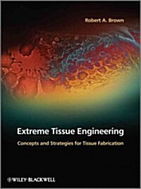 Extreme Tissue Engineering: Concepts and Strategies for Tissue Fabrication (Paperback)