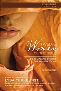 Twelve Women of the Bible: Life-Changing Stories for Women Today (Paperback, Study Guide)