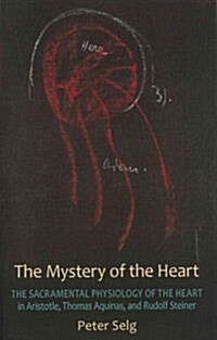 The Mystery of the Heart: The Sacramental Physiology of the Heart in Aristotle, Thomas Aqinas, and Rudolf Steiner (Paperback, 2, Revised)