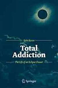 Total Addiction: The Life of an Eclipse Chaser (Paperback, 2012)