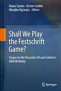 Shall We Play the Festschrift Game?: Essays on the Occasion of Lauri Carlsons 60th Birthday (Hardcover, 2012)