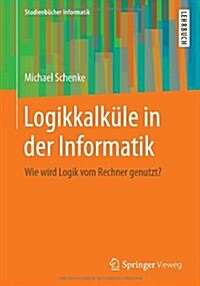 Logikkalk?e in Der Informatik: Wie Wird Logik Vom Rechner Genutzt? (Paperback, 2013)