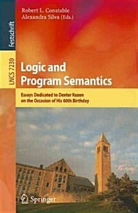 Logic and Program Semantics: Essays Dedicated to Dexter Kozen on the Occasion of His 60th Birthday (Paperback)