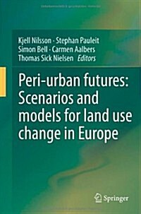 Peri-Urban Futures: Scenarios and Models for Land Use Change in Europe (Hardcover, 2013)