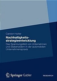 Nachhaltigkeitsstrategieentwicklung: Das Spannungsfeld Von Unternehmen Und Stakeholdern in Der Automobilen Unternehmenspraxis (Paperback, 2012)