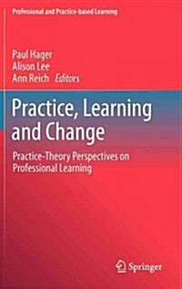 Practice, Learning and Change: Practice-Theory Perspectives on Professional Learning (Hardcover, 2012)