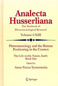 Phenomenology and the Human Positioning in the Cosmos: The Life-World, Nature, Earth: Book One (Hardcover, 2013)