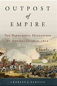 Outpost of Empire: The Napoleonic Occupation of Andalucia, 1810-1812 (Hardcover)