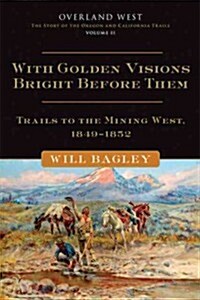 With Golden Visions Bright Before Them, 2: Trails to the Mining West, 1849-1852 (Hardcover)