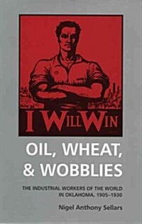 Oil, Wheat, and Wobblies: The Industrial Workers of the World in Oklahoma, 1905-1930 (Paperback)