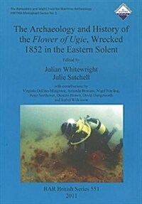 The Archaeology and History of the Flower of Ugie, Wrecked 1852 in the Eastern Solent (Paperback, New)