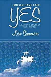 I Would Have Said Yes: A Familys Journey with Autism (Paperback)