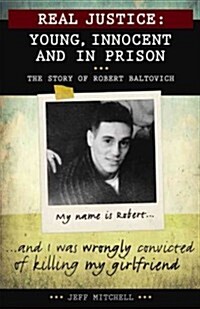 Real Justice: Young, Innocent and in Prison: The Story of Robert Baltovich (Hardcover)