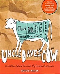 Uncle Daves Cow: And Other Whole Animals My Freezer Has Known: A Guide to Sourcing, Storing, and Preparing Healthy, Locally Raised Meat (Paperback)