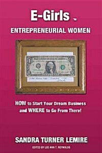 E-Girls Entrepreneurial Women: How to Start Your Dream Business and Where You Go from There! (Paperback)