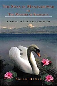 The Swan in Manasarowar or the Mastery of Sexuality: A Manual of Secret and Sacred Sex (Hardcover)