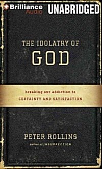 The Idolatry of God: Breaking Our Addiction to Certainty and Satisfaction (Audio CD, Library)