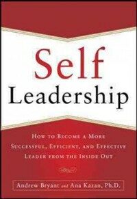 Self-leadership : how to become a more successful, efficient, and effective leader from the inside out