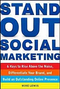 Stand Out Social Marketing: How to Rise Above the Noise, Differentiate Your Brand, and Build an Outstanding Online Presence (Paperback)