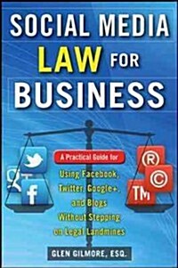 Social Media Law for Business: A Practical Guide for Using Facebook, Twitter, Google +, and Blogs Without Stepping on Legal Land Mines (Paperback)