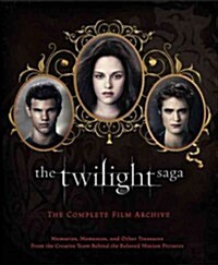 The Twilight Saga: The Complete Film Archive: Memories, Mementos, and Other Treasures from the Creative Team Behind the Beloved Motion Pictures (Hardcover)