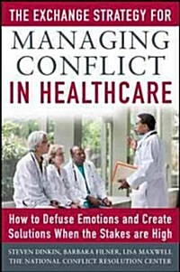 The Exchange Strategy for Managing Conflict in Health Care: How to Defuse Emotions and Create Solutions When the Stakes Are High (Paperback)