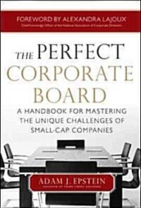 The Perfect Corporate Board: A Handbook for Mastering the Unique Challenges of Small-Cap Companies (Hardcover)