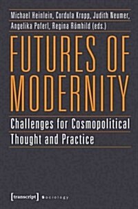 Futures of Modernity: Challenges for Cosmopolitical Thought and Practice (Paperback)