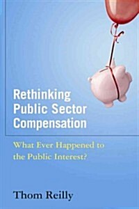 Rethinking Public Sector Compensation : What Ever Happened to the Public Interest? (Paperback)