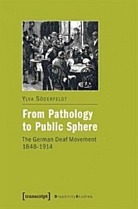 From Pathology to Public Sphere: The German Deaf Movement, 1848-1914 (Paperback)