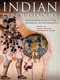 Indian Conquistadors: Indigenous Allies in the Conquest of Mesoamerica (Paperback)