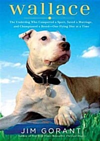 Wallace: The Underdog Who Conquered a Sport, Saved a Marriage, and Championed Pit Bulls--One Flying Disc at a Time (Audio CD, Library)