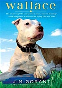 Wallace: The Underdog Who Conquered a Sport, Saved a Marriage, and Championed Pit Bulls--One Flying Disc at a Time (Audio CD)