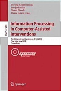 Information Processing in Computer Assisted Interventions: Third International Conference, Ipcai 2012, Pisa, Italy, June 27, 2012, Proceedings (Paperback, 2012)