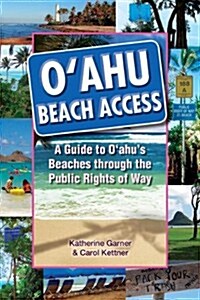 Oahu Beach Access: A Guide to Oahus Beaches Through the Public Rights of Way (Paperback)