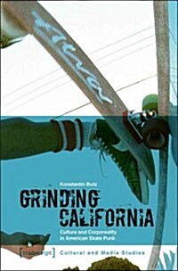 Grinding California: Culture and Corporeality in American Skate Punk (Paperback)