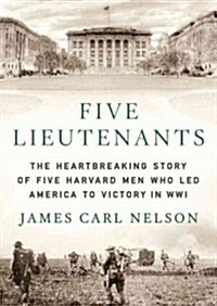 Five Lieutenants: The Heartbreaking Story of Five Harvard Men Who Led America to Victory in World War I (Audio CD, Library)