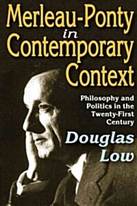 Merleau-Ponty in Contemporary Context: Philosophy and Politics in the Twenty-First Century (Hardcover)