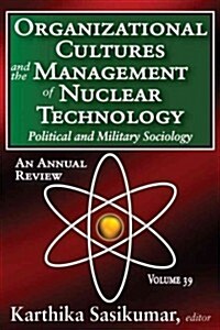 Organizational Cultures and the Management of Nuclear Technology, Volume 39: Political and Military Sociology: An Annual Review (Paperback)