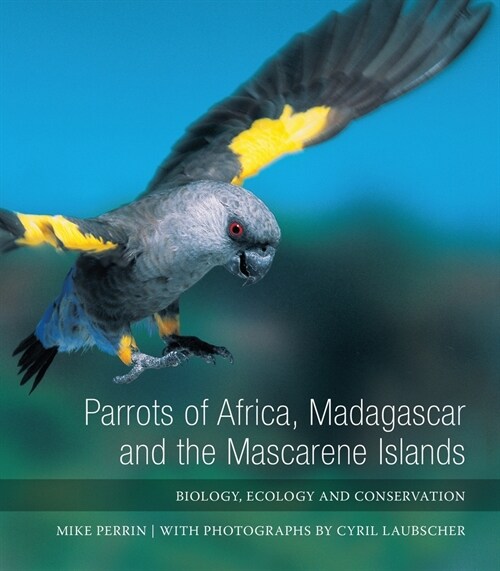 Parrots of Africa, Madagascar and the Mascarene Islands: Biology, Ecology and Conservation (Hardcover)