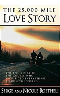The 25,000 Mile Love Story: The Epic Story of the Couple Who Sacrificed Everything to Run the World (Hardcover)